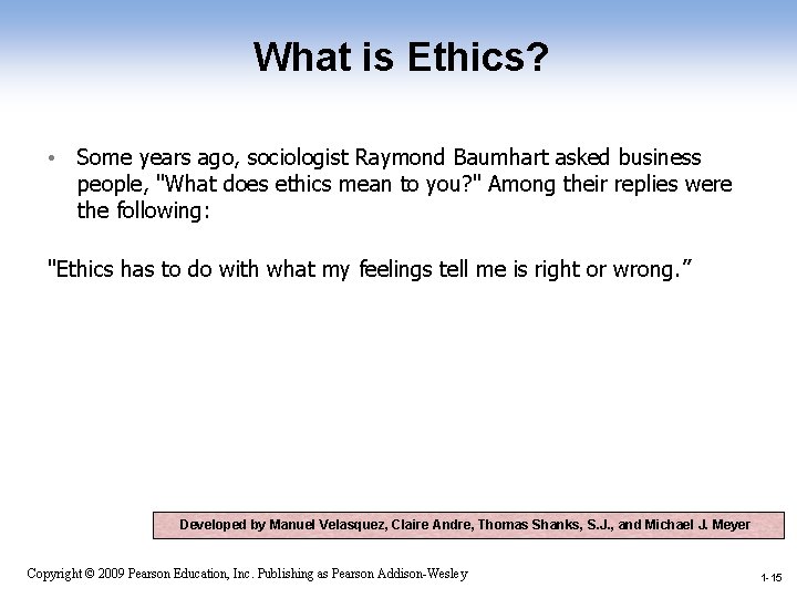 What is Ethics? • Some years ago, sociologist Raymond Baumhart asked business people, "What