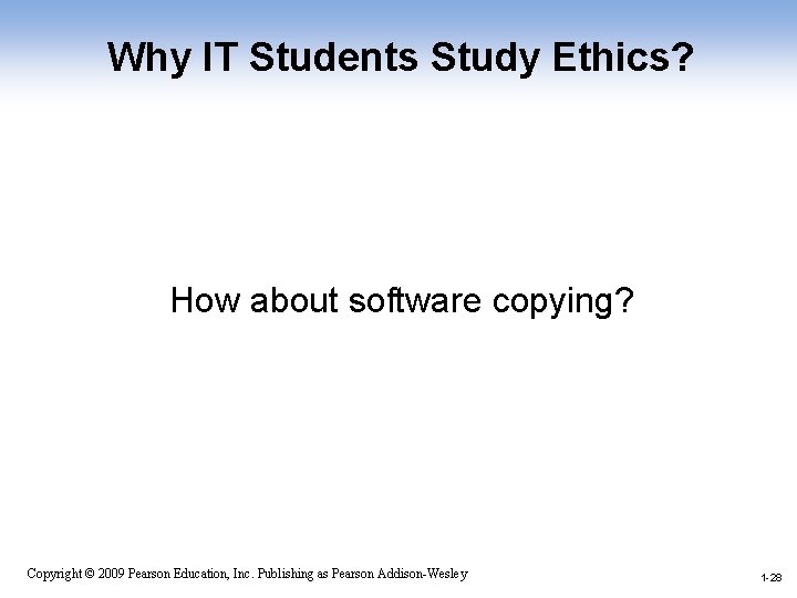 Why IT Students Study Ethics? How about software copying? 1 -28 Copyright © 2009