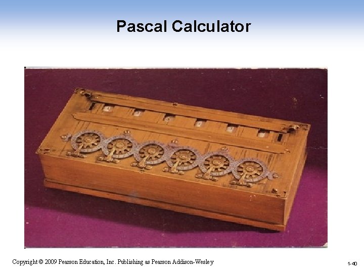 Pascal Calculator 1 -40 Copyright © 2009 Pearson Education, Inc. Publishing as Pearson Addison-Wesley