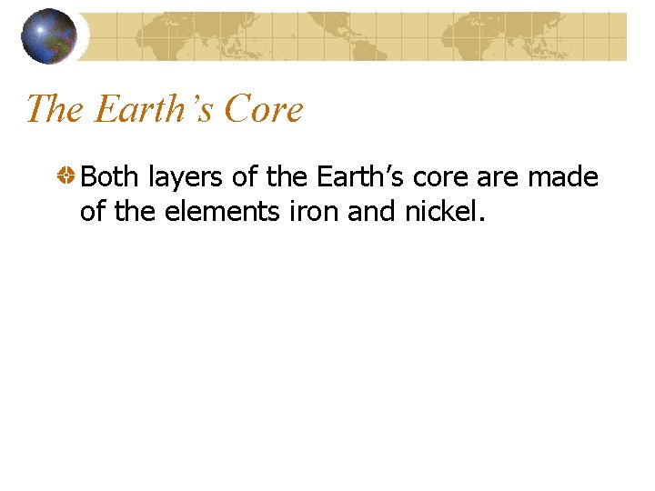 The Earth’s Core Both layers of the Earth’s core are made of the elements