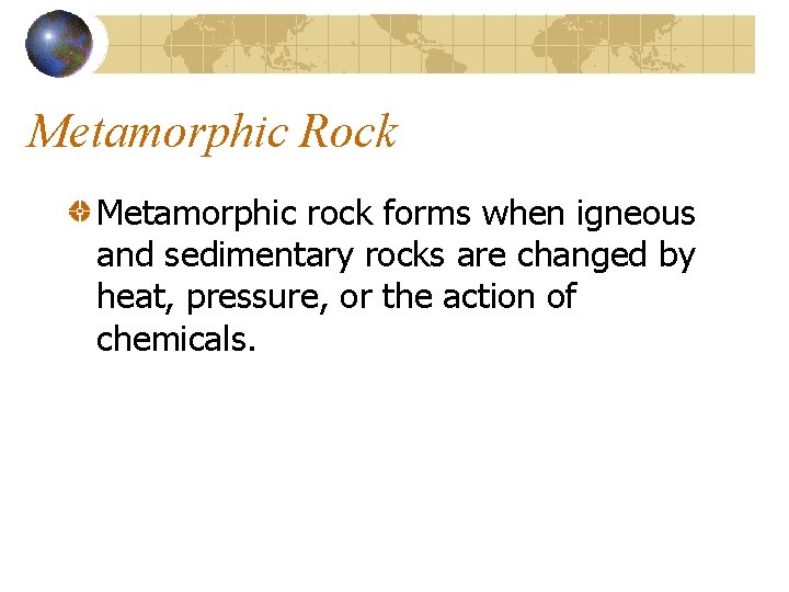 Metamorphic Rock Metamorphic rock forms when igneous and sedimentary rocks are changed by heat,