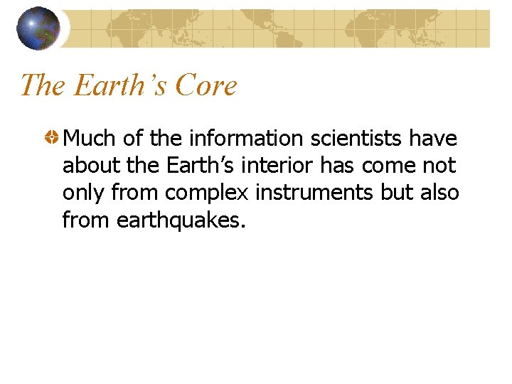 The Earth’s Core Much of the information scientists have about the Earth’s interior has