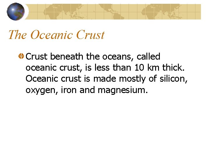 The Oceanic Crust beneath the oceans, called oceanic crust, is less than 10 km