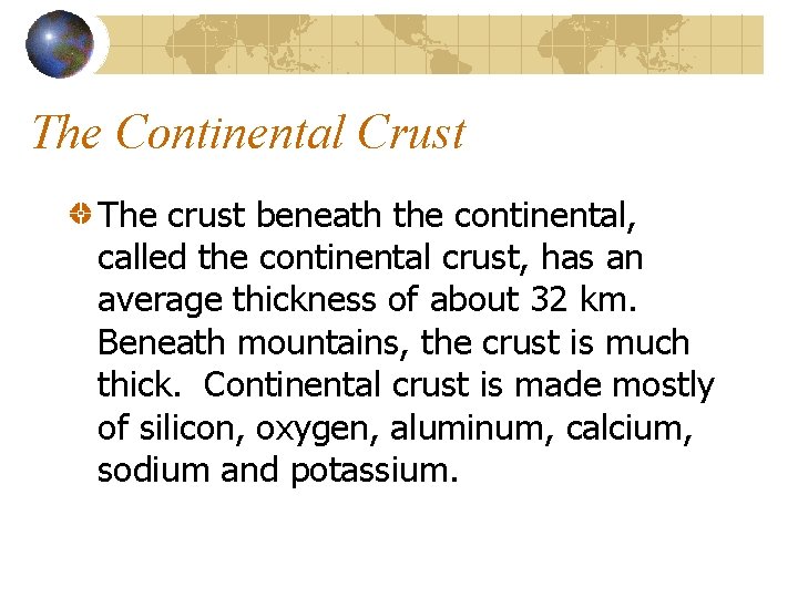 The Continental Crust The crust beneath the continental, called the continental crust, has an