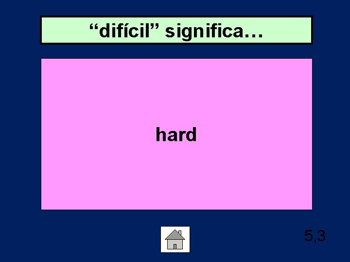 “difícil” significa… hard 5, 3 