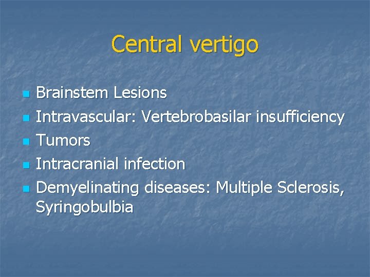 Central vertigo n n n Brainstem Lesions Intravascular: Vertebrobasilar insufficiency Tumors Intracranial infection Demyelinating