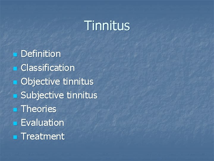 Tinnitus n n n n Definition Classification Objective tinnitus Subjective tinnitus Theories Evaluation Treatment