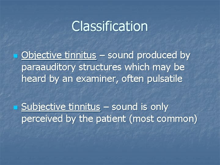 Classification n n Objective tinnitus – sound produced by paraauditory structures which may be