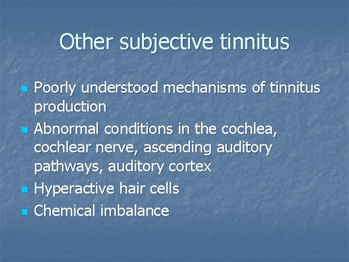 Other subjective tinnitus n n Poorly understood mechanisms of tinnitus production Abnormal conditions in