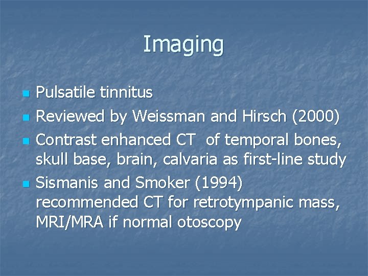 Imaging n n Pulsatile tinnitus Reviewed by Weissman and Hirsch (2000) Contrast enhanced CT