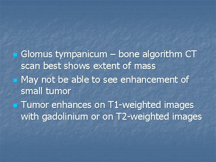 n n n Glomus tympanicum – bone algorithm CT scan best shows extent of