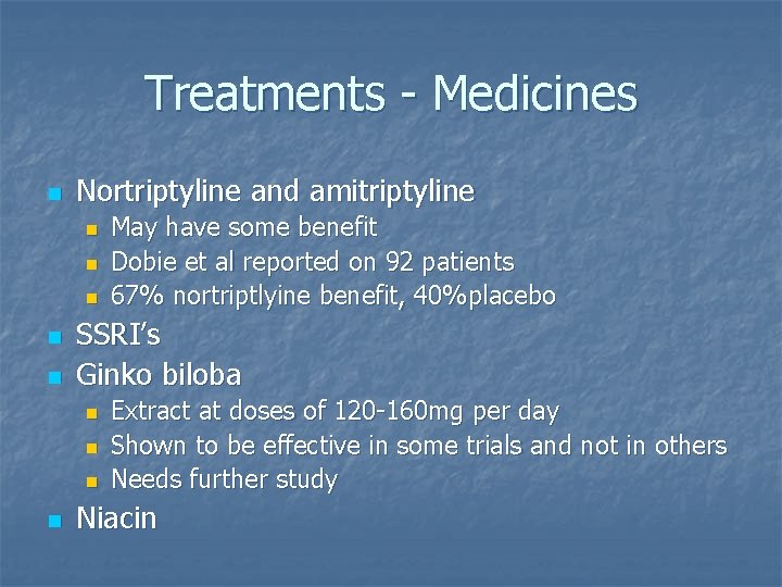 Treatments - Medicines n Nortriptyline and amitriptyline n n n SSRI’s Ginko biloba n