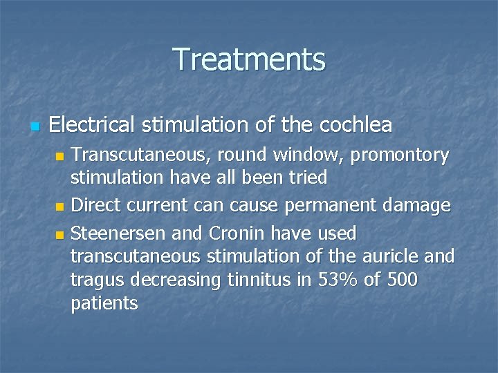 Treatments n Electrical stimulation of the cochlea Transcutaneous, round window, promontory stimulation have all