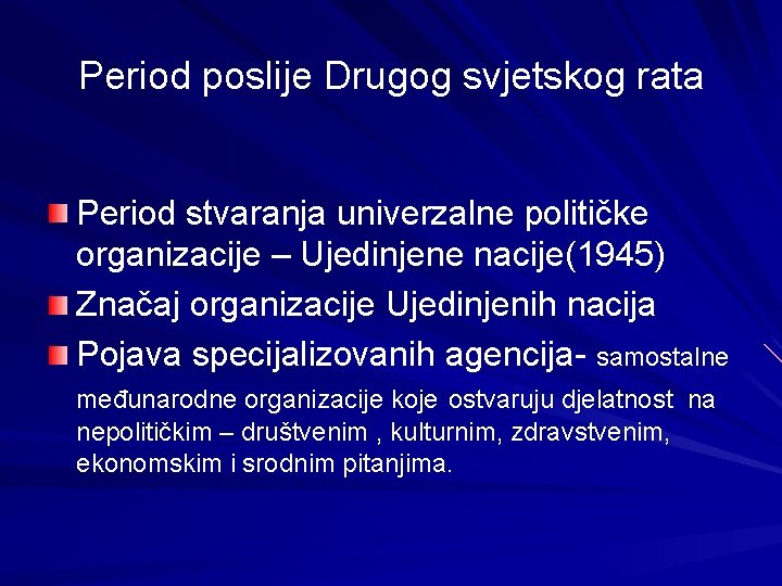 Period poslije Drugog svjetskog rata Period stvaranja univerzalne političke organizacije – Ujedinjene nacije(1945) Značaj