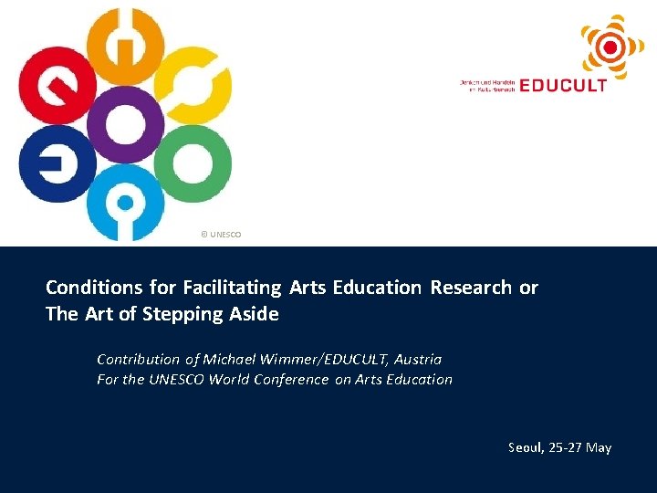 © UNESCO Conditions for Facilitating Arts Education Research or The Art of Stepping Aside