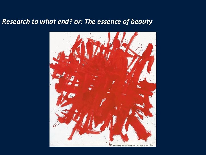 Research to what end? or: The essence of beauty © Markus Prachensky: rouge sur
