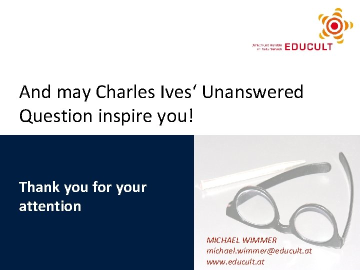 And may Charles Ives‘ Unanswered Question inspire you! Thank you for your attention MICHAEL