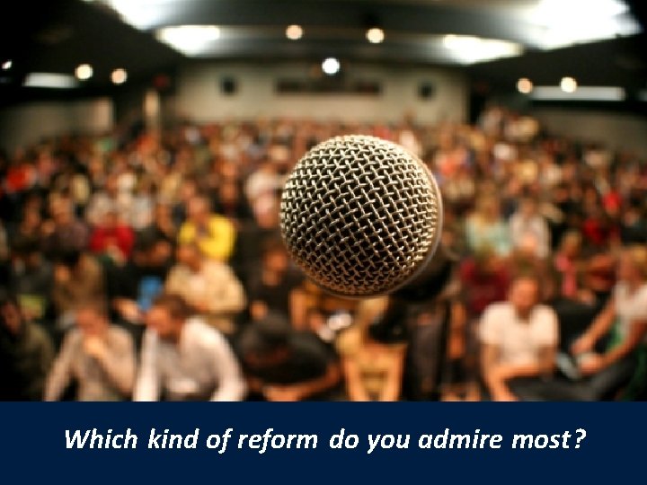 Which kind of reform do you admire most? 