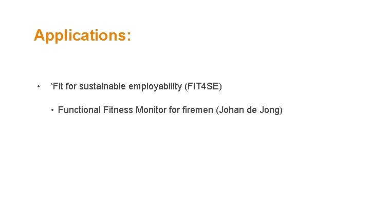 Applications: • ‘Fit for sustainable employability (FIT 4 SE) • Functional Fitness Monitor firemen