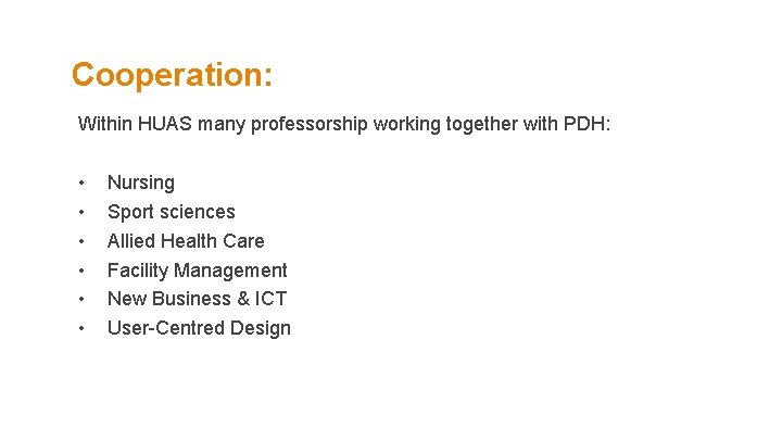 Cooperation: Within HUAS many professorship working together with PDH: • • • Nursing Sport