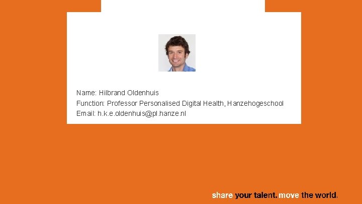 Name: Hilbrand Oldenhuis Function: Professor Personalised Digital Health, Hanzehogeschool Email: h. k. e. oldenhuis@pl.