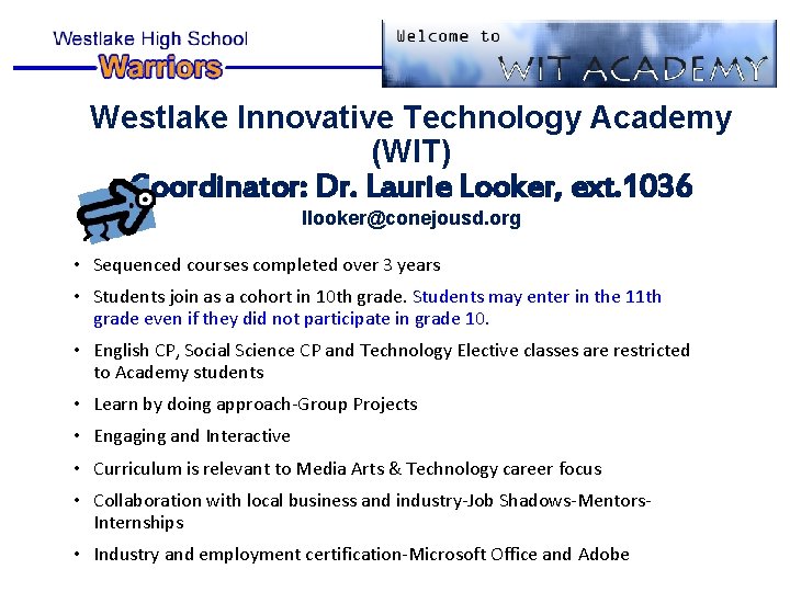 Westlake Innovative Technology Academy (WIT) Coordinator: Dr. Laurie Looker, ext. 1036 llooker@conejousd. org •