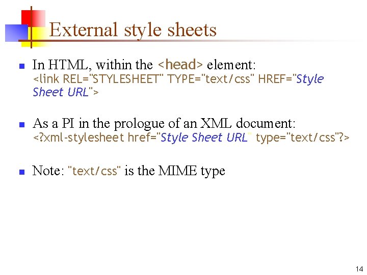 External style sheets n In HTML, within the <head> element: <link REL="STYLESHEET" TYPE="text/css" HREF="Style