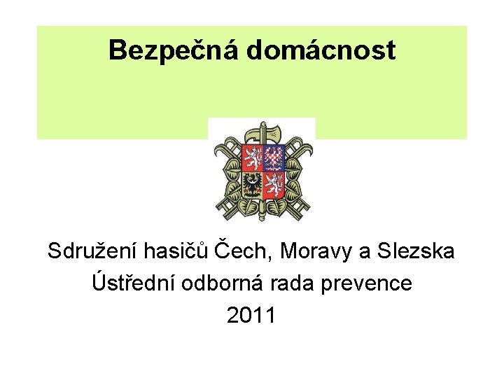 Bezpečná domácnost Sdružení hasičů Čech, Moravy a Slezska Ústřední odborná rada prevence 2011 