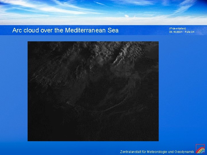 Arc cloud over the Mediterranean Sea (Präsentation) 25. 10. 2021 Folie 24 Zentralanstalt für