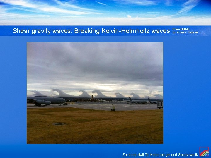 Shear gravity waves: Breaking Kelvin-Helmholtz waves (Präsentation) 25. 10. 2021 Folie 26 Zentralanstalt für