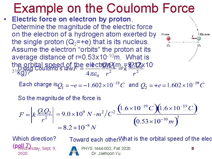 Example on the Coulomb Force • Electric force on electron by proton. Determine the