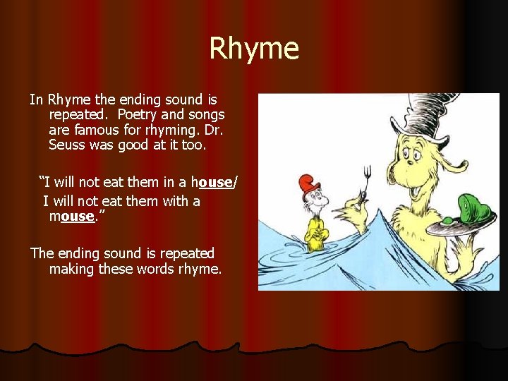Rhyme In Rhyme the ending sound is repeated. Poetry and songs are famous for