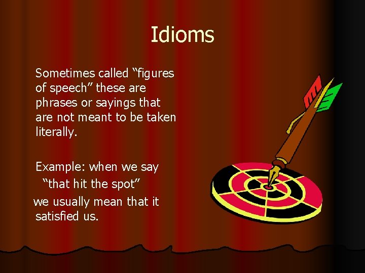 Idioms Sometimes called “figures of speech” these are phrases or sayings that are not