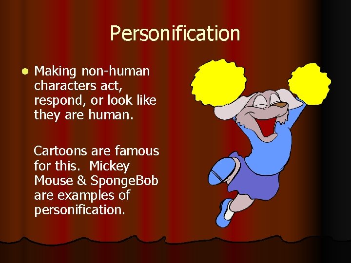 Personification l Making non-human characters act, respond, or look like they are human. Cartoons