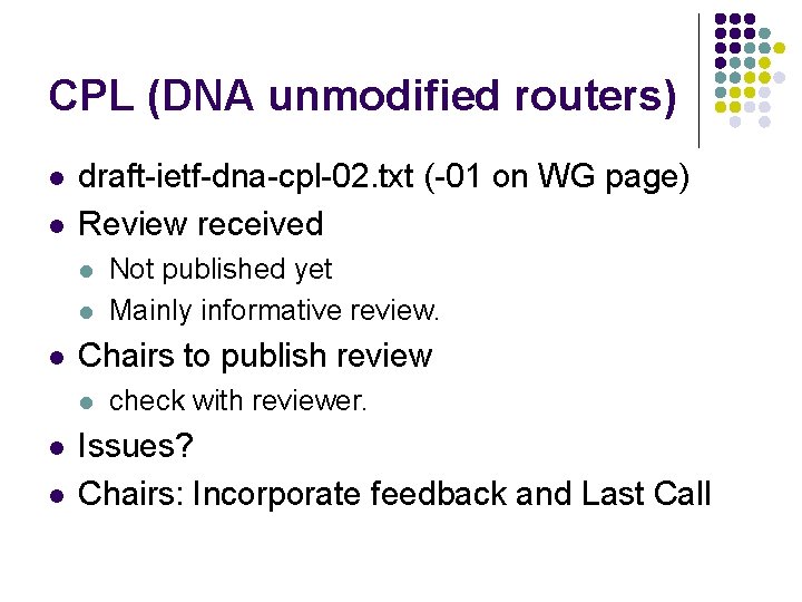 CPL (DNA unmodified routers) l l draft-ietf-dna-cpl-02. txt (-01 on WG page) Review received