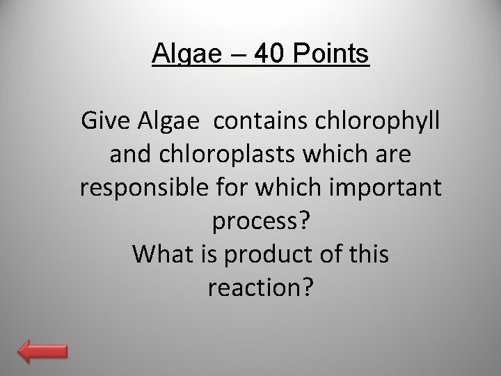 Algae – 40 Points Give Algae contains chlorophyll and chloroplasts which are responsible for