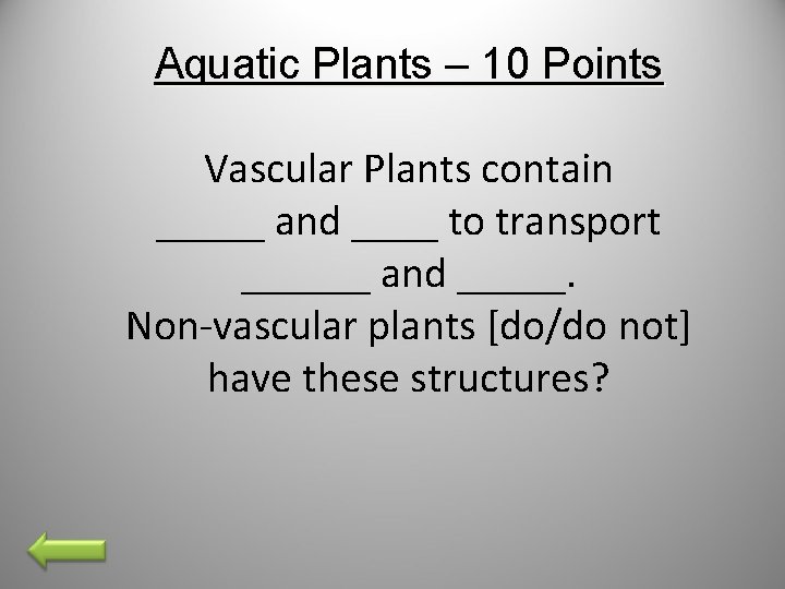 Aquatic Plants – 10 Points Vascular Plants contain _____ and ____ to transport ______