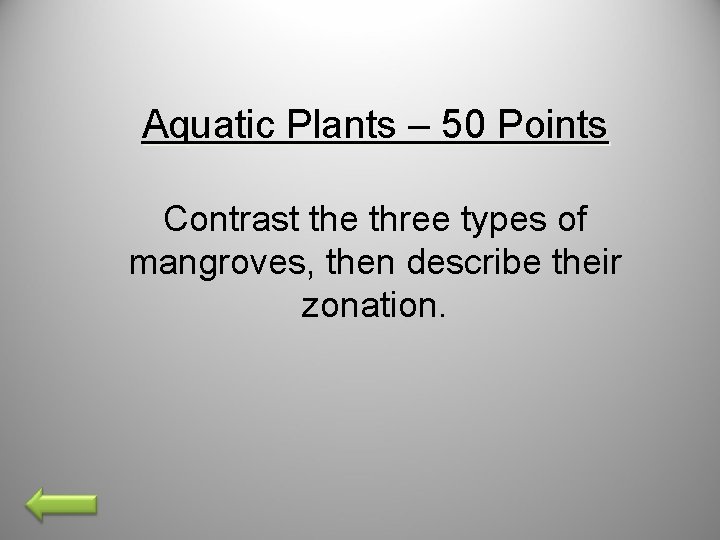 Aquatic Plants – 50 Points Contrast the three types of mangroves, then describe their