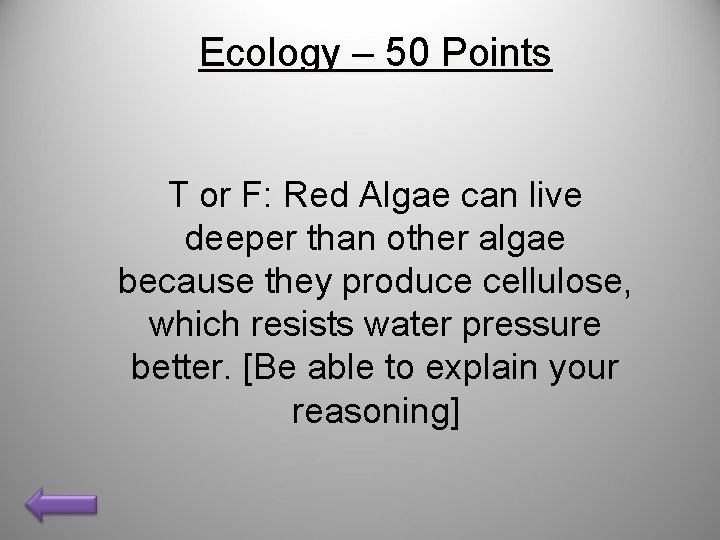 Ecology – 50 Points T or F: Red Algae can live deeper than other