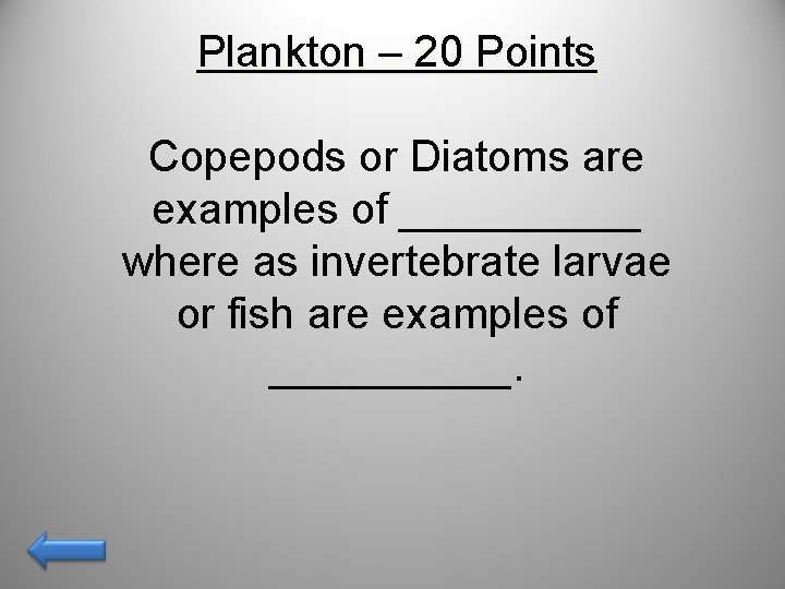 Plankton – 20 Points Copepods or Diatoms are examples of _____ where as invertebrate