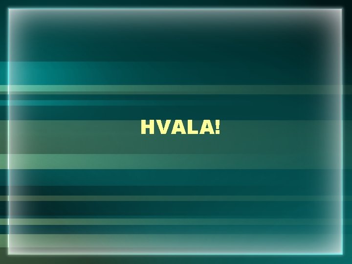 HVALA! 