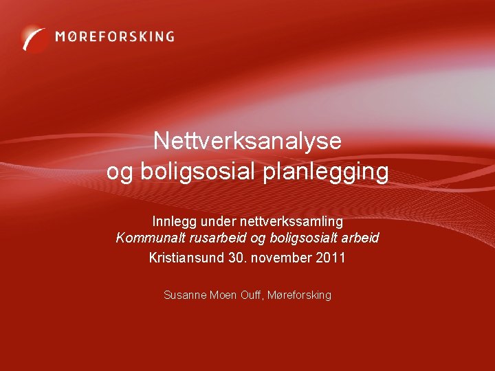 Nettverksanalyse og boligsosial planlegging Innlegg under nettverkssamling Kommunalt rusarbeid og boligsosialt arbeid Kristiansund 30.