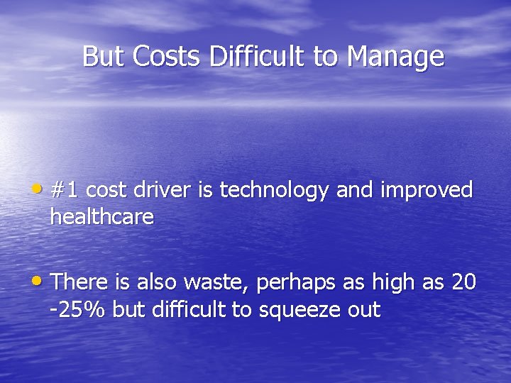 But Costs Difficult to Manage • #1 cost driver is technology and improved healthcare