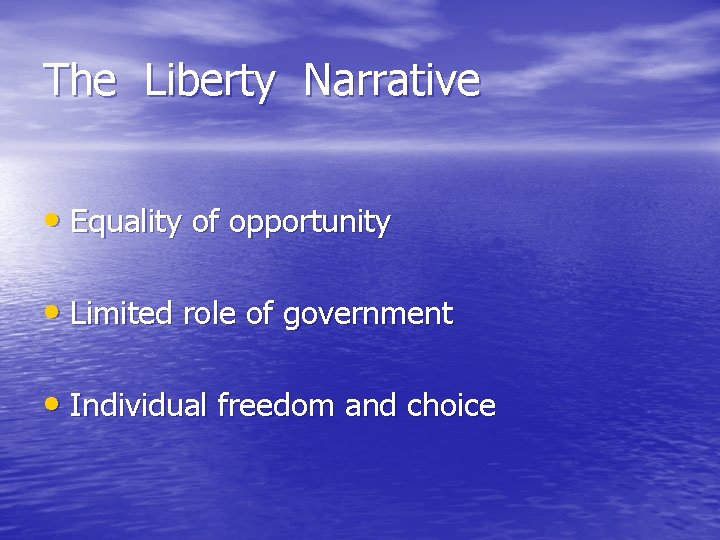 The Liberty Narrative • Equality of opportunity • Limited role of government • Individual