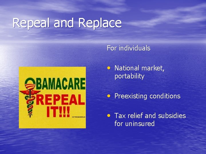 Repeal and Replace For individuals • National market, portability • Preexisting conditions • Tax