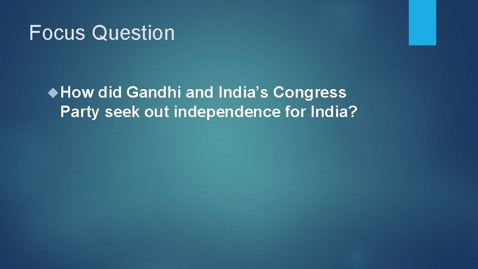 Focus Question How did Gandhi and India’s Congress Party seek out independence for India?