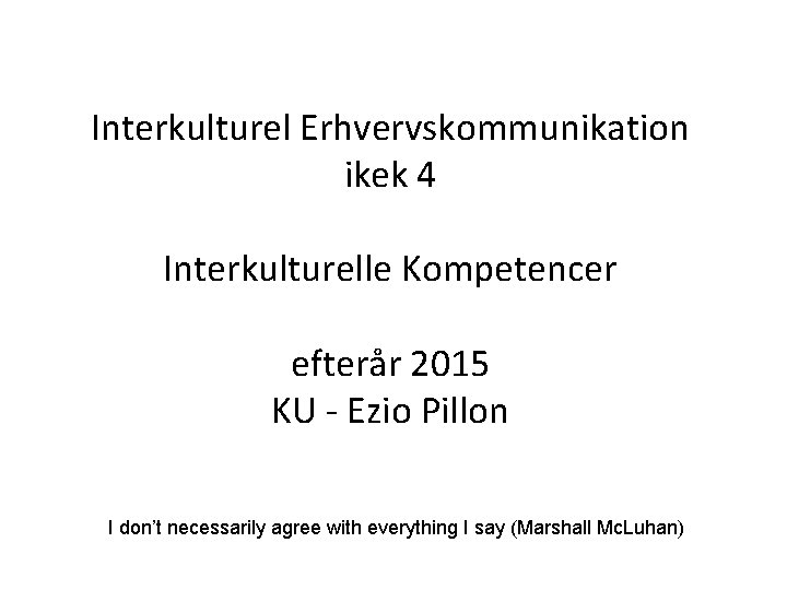 Interkulturel Erhvervskommunikation ikek 4 Interkulturelle Kompetencer efterår 2015 KU - Ezio Pillon I don’t