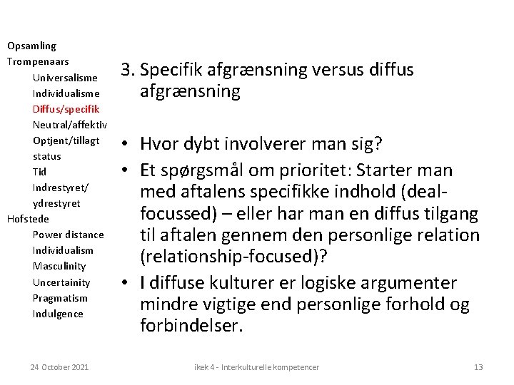 Opsamling Trompenaars Universalisme Individualisme Diffus/specifik Neutral/affektiv Optjent/tillagt status Tid Indrestyret/ ydrestyret Hofstede Power distance