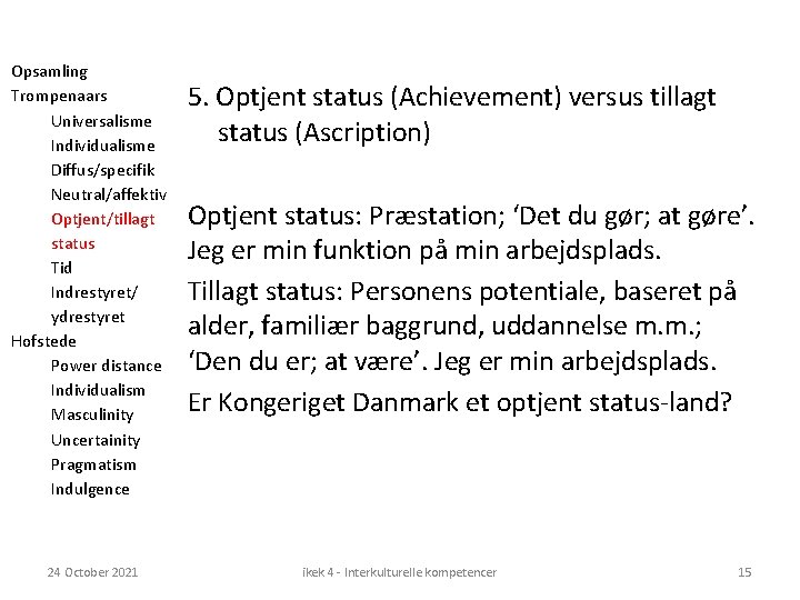 Opsamling Trompenaars Universalisme Individualisme Diffus/specifik Neutral/affektiv Optjent/tillagt status Tid Indrestyret/ ydrestyret Hofstede Power distance