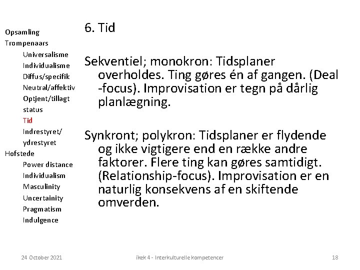 Opsamling Trompenaars Universalisme Individualisme Diffus/specifik Neutral/affektiv Optjent/tillagt status Tid Indrestyret/ ydrestyret Hofstede Power distance